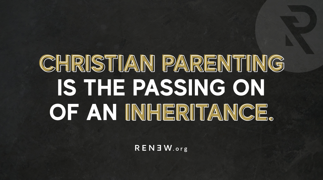 Image for Christian Parenting Is the Passing On of an Inheritance